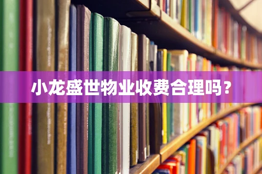 小龙盛世物业收费合理吗？