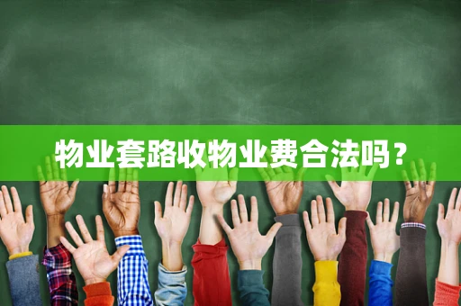 物业套路收物业费合法吗？