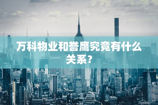 万科物业和誉鹰究竟有什么关系？