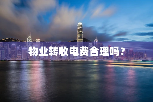 物业转收电费合理吗？