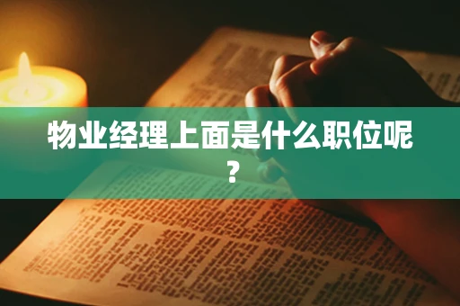 物业经理上面是什么职位呢？
