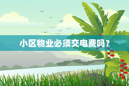 小区物业必须交电费吗？
