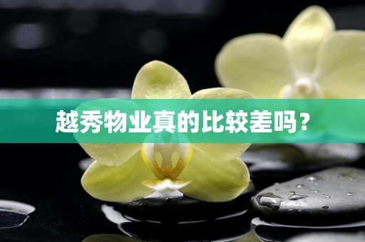 越秀物业真的比较差吗？