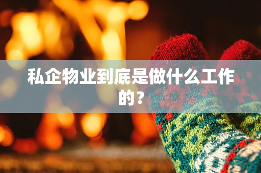 私企物业到底是做什么工作的？