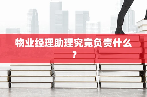 物业经理助理究竟负责什么？