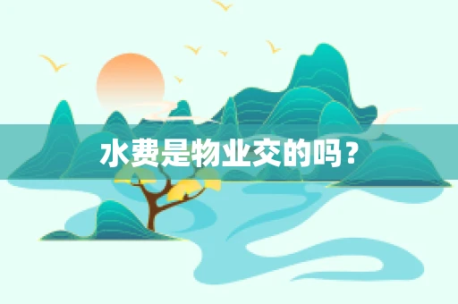 水费是物业交的吗？