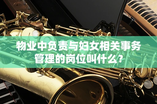 物业中负责与妇女相关事务管理的岗位叫什么？