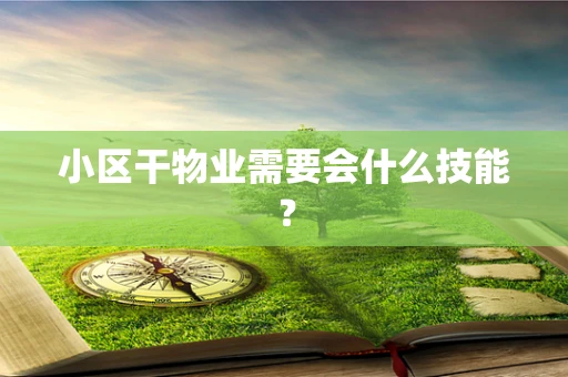 小区干物业需要会什么技能？