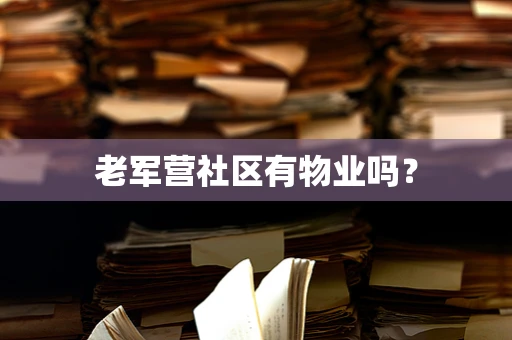 老军营社区有物业吗？