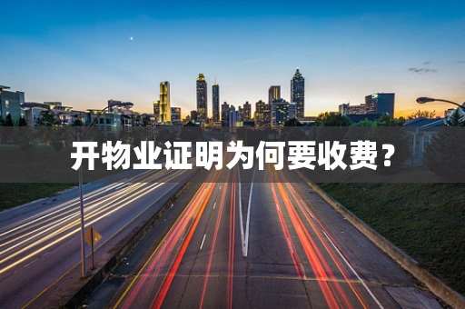 开物业证明为何要收费？