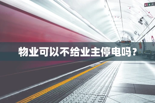 物业可以不给业主停电吗？