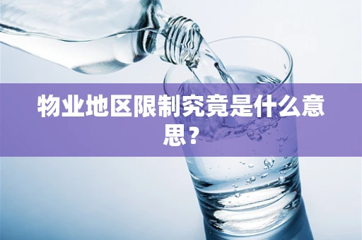 物业地区限制究竟是什么意思？