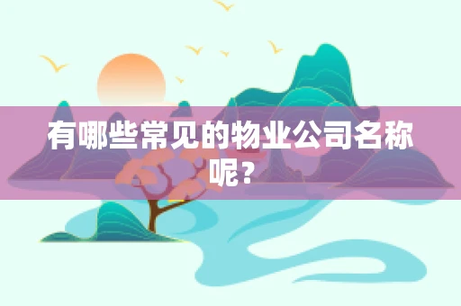 有哪些常见的物业公司名称呢？