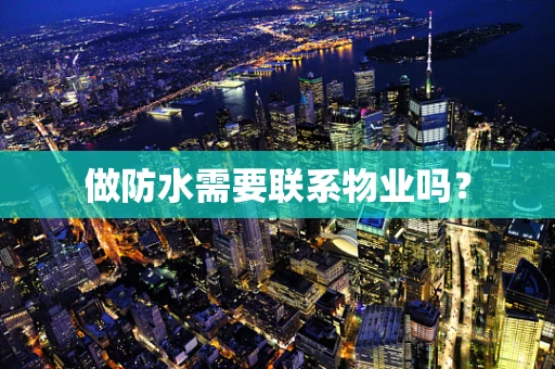 做防水需要联系物业吗？