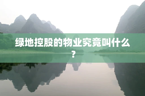 绿地控股的物业究竟叫什么？