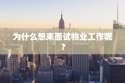 为什么想来面试物业工作呢？