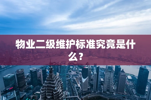 物业二级维护标准究竟是什么？