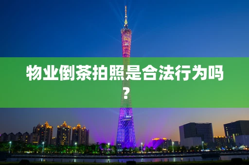 物业倒茶拍照是合法行为吗？