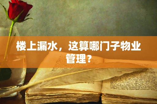 楼上漏水，这算哪门子物业管理？