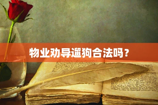 物业劝导遛狗合法吗？