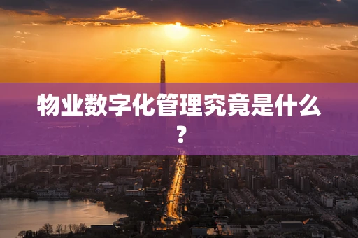 物业数字化管理究竟是什么？