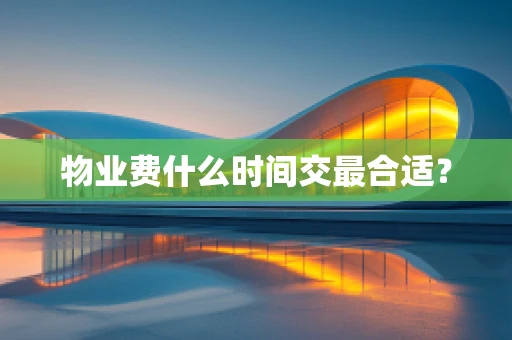 物业费什么时间交最合适？