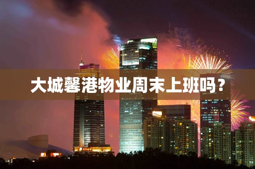 大城馨港物业周末上班吗？