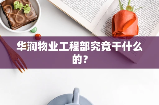 华润物业工程部究竟干什么的？