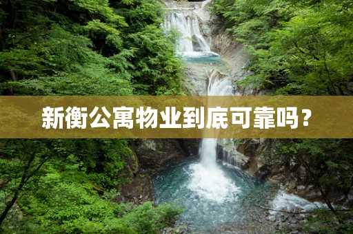 新衡公寓物业到底可靠吗？