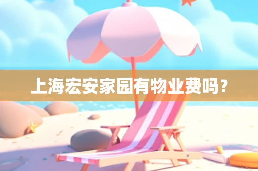 上海宏安家园有物业费吗？