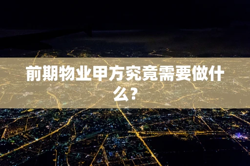 前期物业甲方究竟需要做什么？