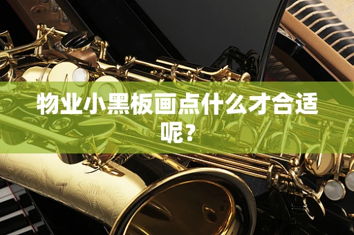物业小黑板画点什么才合适呢？